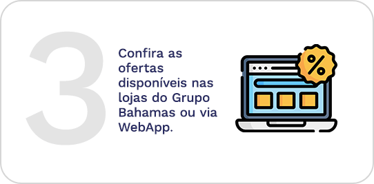 Confira as ofertas disponíveis nas lojas do Grupo Bahamas ou via WebApp.
